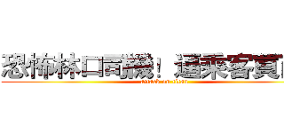 恐怖林口司機！逼乘客買西瓜 (attack on titan)