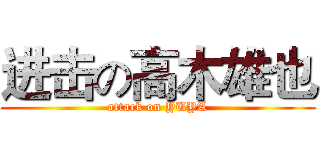 进击の高木雄也 (attack on YUYA)