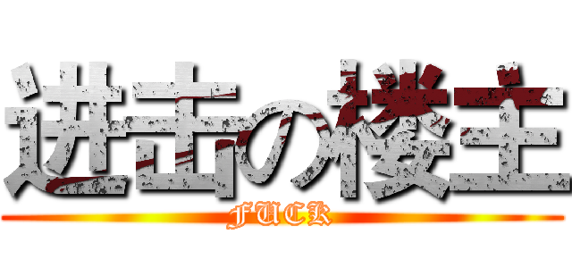 进击の楼主 (FUCK)