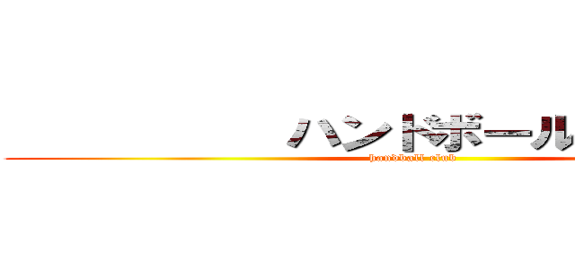          ハンドボール部         (handball club       )