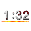 １：３２ ()