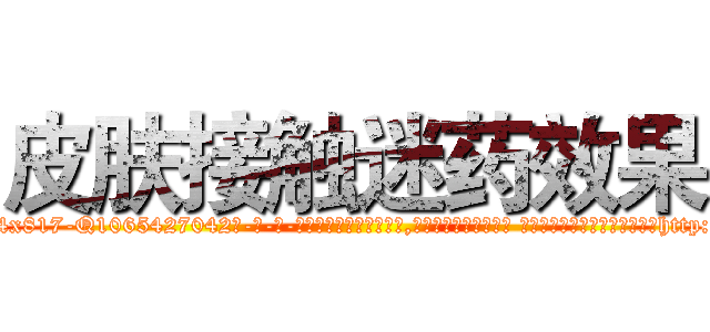 皮肤接触迷药效果 (皮肤接触迷药效果【电-话151x68344x817-Q1065427042元-吉-药-业】我们做的是长期生意,靠的是老客户长期支持 皮肤接触迷药效果在发表了一篇http://sngk.net/d9f9rM

参考消息网我们做的是长期生意,靠的是老客户长期支持也许我们早该意识到，就连鲍勃·霍斯金斯（金球奖戏剧类电影男主角 
)