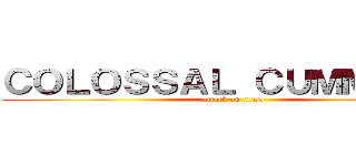 ＣＯＬＯＳＳＡＬ ＣＵＭＭＩＥＳ  (attack on titan)