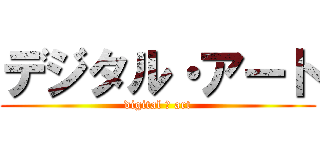 デジタル・アート (digital ＆ art)