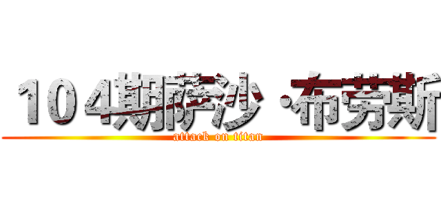 １０４期萨沙·布劳斯 (attack on titan)