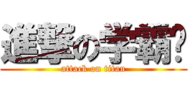 進撃の学霸璐 (attack on titan)