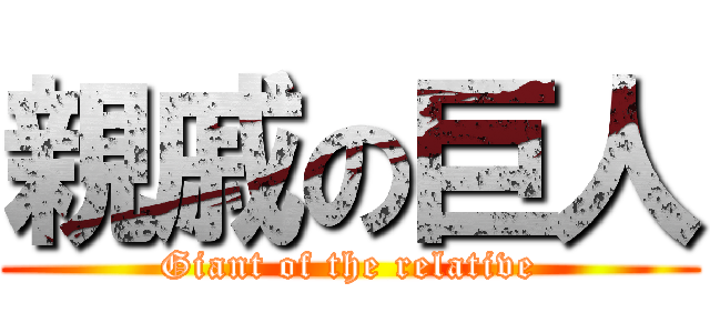 親戚の巨人 (Giant of the relative)