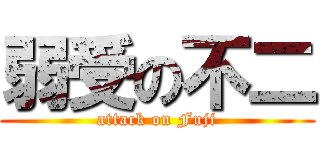 弱受の不二 (attack on Fuji)