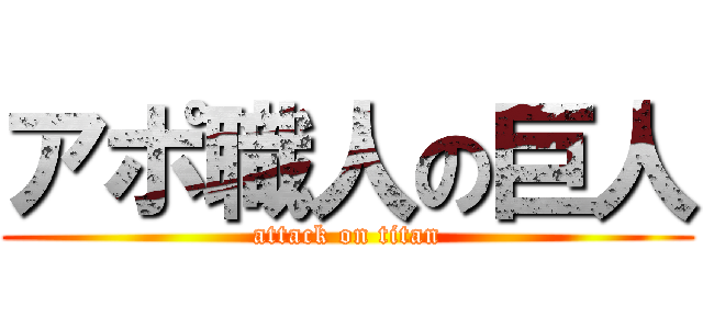 アポ職人の巨人 (attack on titan)