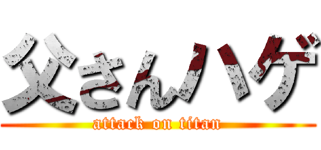 父さんハゲ (attack on titan)