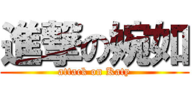 進撃の婉如 (attack on Katy)