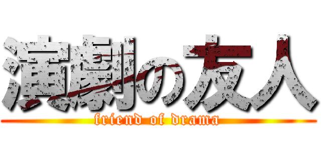 演劇の友人 (friend of drama)