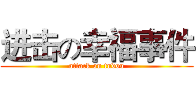 进击の幸福事件 (attack on tudou)
