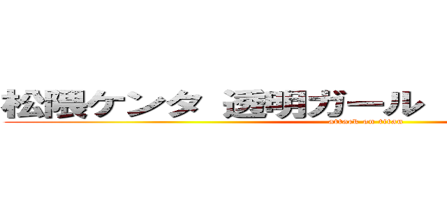 松隈ケンタ 透明ガール ノーナリーブス  (attack on titan)