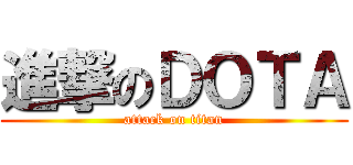 進撃のＤＯＴＡ (attack on titan)