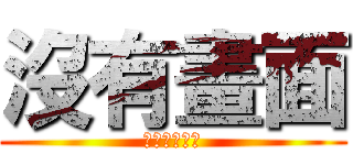 沒有畫面 (完全沒有畫面)