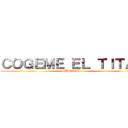ＣＯＧＥＭＥ ＥＬ ＴＩＴＡＮ (SAPEEEE...)