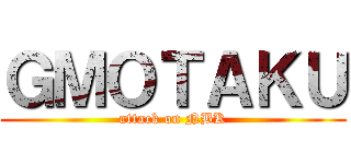 ＧＭＯＴＡＫＵ (attack on NBK)
