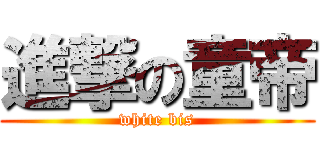 進撃の童帝 (white bis)