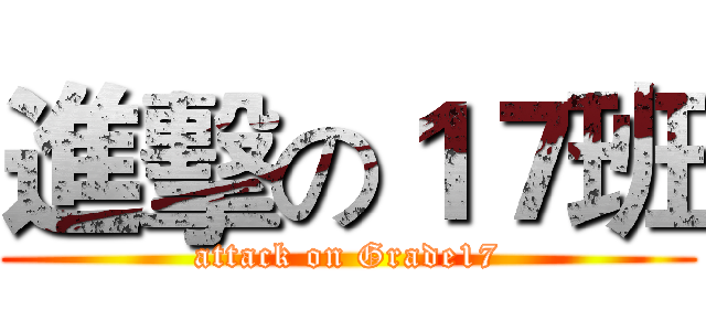進擊の１７班 (attack on Grade17)