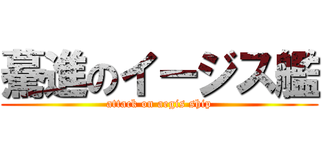 驀進のイージス艦 (attack on aegis ship)