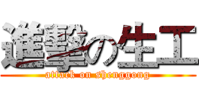 進擊の生工 (attack on shenggong)