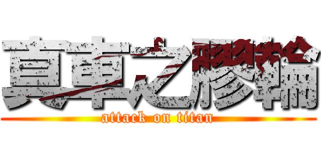 真車之膠輪 (attack on titan)