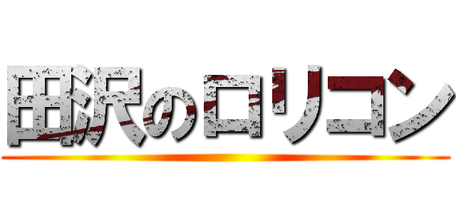 田沢のロリコン ()