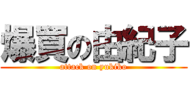 爆買の由紀子 (attack on yukiko)