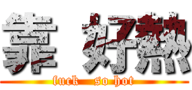 靠 好熱 (fuck   so hot)