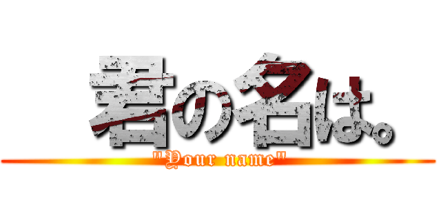   君の名は。 ( "Your name")