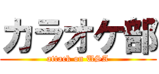 カラオケ部 (attack on USA)