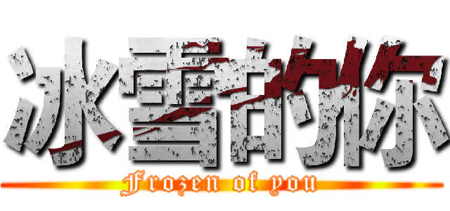 冰雪的你 (Frozen of you)