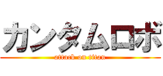 カンタムロボ (attack on titan)