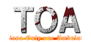 ＴＯＡ (Tatiana Only one Ambulance)