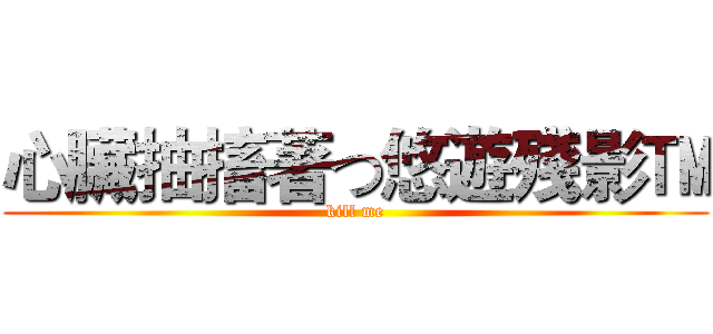 心臟抽搐著つ悠遊殘影™ (kill me)