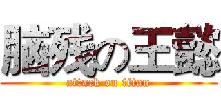 脑残の王懿 (attack on titan)