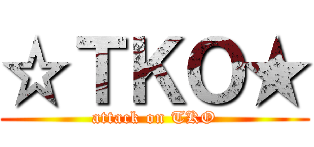 ☆ＴＫＯ★ (attack on TKO)