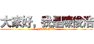 大家好，我是陳俊浩 (FUCK YOU)