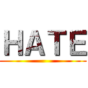 ＨＡＴＥ ()