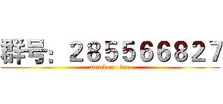 群号：２８５５６６８２７ (attack on titan)
