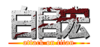 白目宏 (attack on titan)