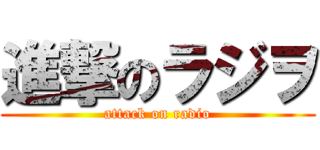 進撃のラジヲ (attack on radio)