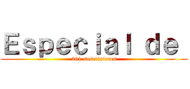 Ｅｓｐｅｃｉａｌ ｄｅ  (201 suscriptores)