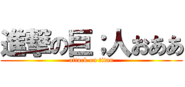 進撃の巨；人おああ (attack on titan)