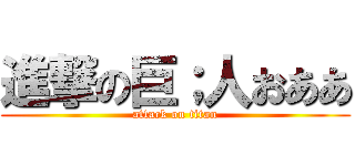 進撃の巨；人おああ (attack on titan)