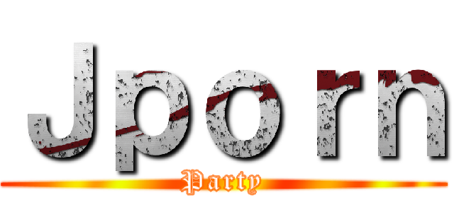 Ｊｐｏｒｎ (Party)