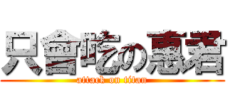 只會吃の惠君 (attack on titan)