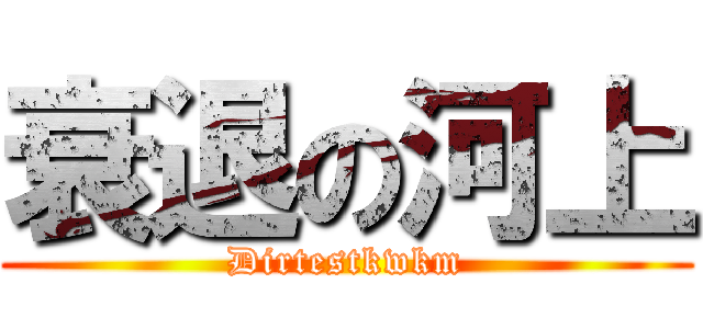 衰退の河上 (Dirtestkwkm)