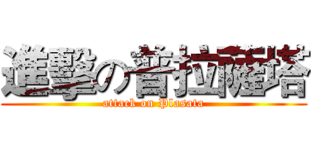 進擊の普拉薩塔 (attack on Plasata)